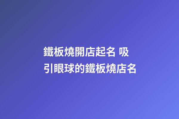 鐵板燒開店起名 吸引眼球的鐵板燒店名-第1張-店鋪起名-玄機派